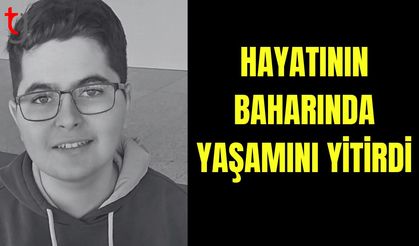 Hayatının baharında yaşamını yitirdi