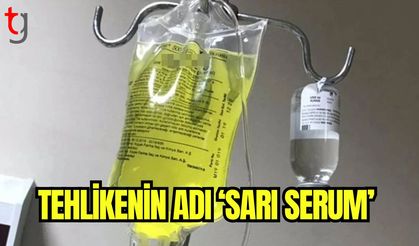 Tehlikenin adı 'Sarı Serum'