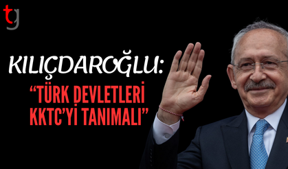 Kılıçdaroğlu’ndan KKTC’ye Tam Destek: “Türk Devletleri Tanımalı”