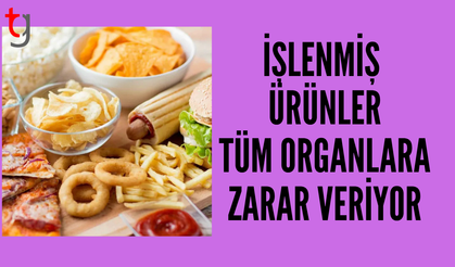 Aşırı işlenmiş gıdalar tüm organlara zarar veriyor