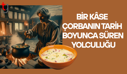 Bir kâse çorbanın bin yıllık yolculuğu