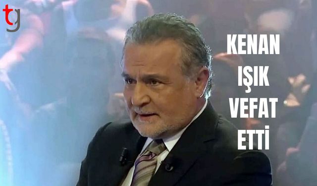 KENAN IŞIK VEFAT ETTİ