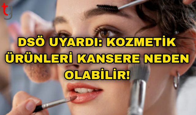 DSÖ Uyardı: Kozmetik Ürünleri Kansere Neden Olabilir!