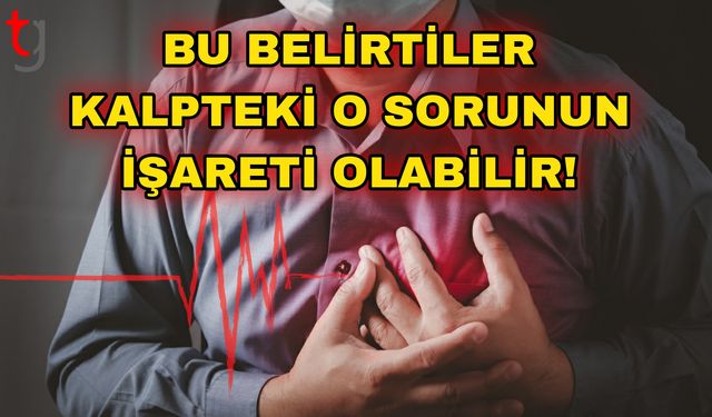 Bu belirtiler kalpteki o sorunun işareti olabilir!