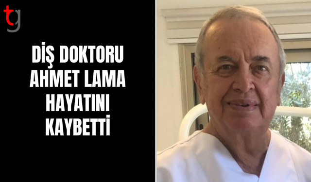 Diş Doktoru Ahmet Lama Hayatını Kaybetti