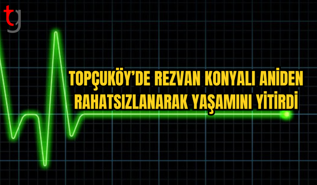 Topçuköy’de Şok Ölüm: Rezvan Konyalı Hayatını Kaybetti