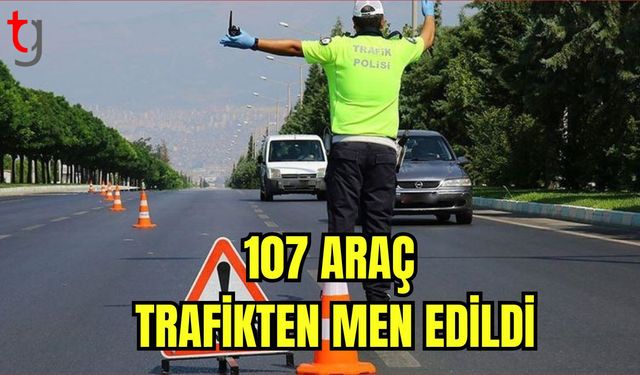 107 Araç Trafikten Men Edildi