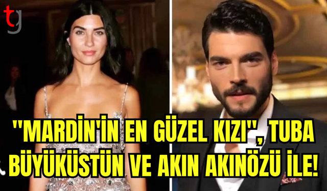 AKIN AKINÖZÜ VE TUBA BÜYÜKÜSTÜN, MARDİNİN EN GÜZEL KIZI FİLMİNDE BAŞROL OYNAYACAK