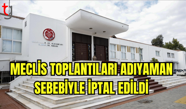 Meclis Toplantıları Adıyaman Sebebiyle İptal Edildi