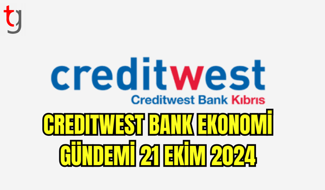 Creditwest Bank Ekonomi Gündemi 21 Ekim 2024