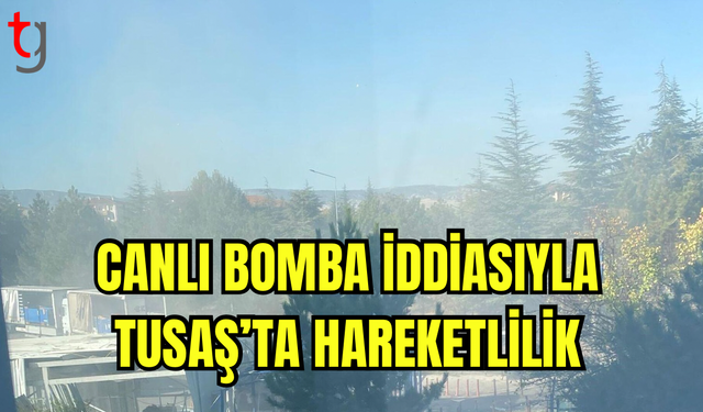 Canlı Bomba İddiasıyla TUSAŞ’ta Hareketlilik