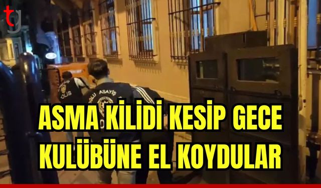 Asma kilidi kesip gece kulübüne el koydular