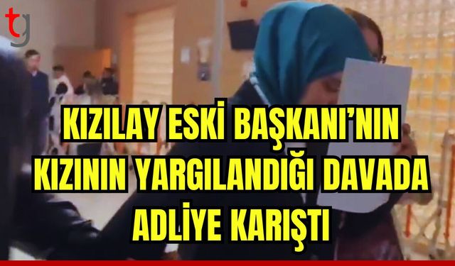 Kızılay Eski Başkanı'nın kızının yargılandığı davada adliye karıştı