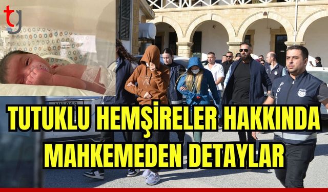 Tutuklu hemşireler hakkında mahkemeden detaylar