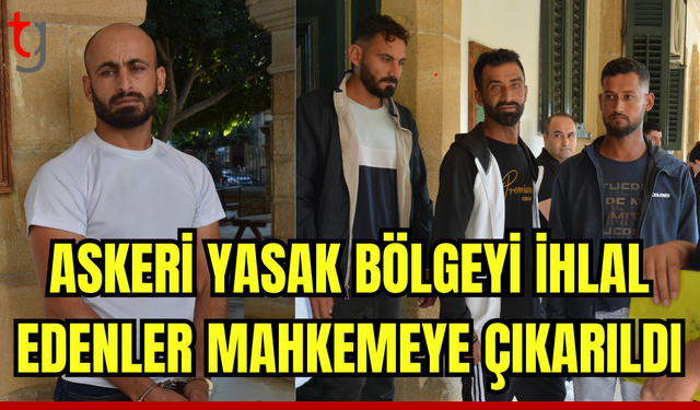 Askeri yasak bölgeyi ihlal edenler mahkemeye çıkarıldı