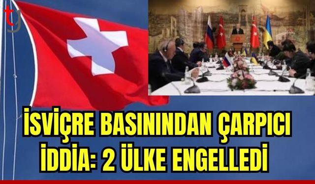 İsviçre basınından çarpıcı iddia: ABD ve İngiltere engelledi