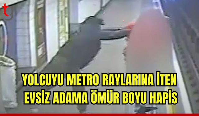 Yolcuyu metro raylarına iten evsiz adama ömür boyu hapis cezası