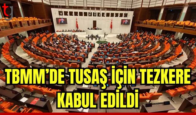 TUSAŞ terör saldırısına ilişkin Meclis Başkanlığı tezkeresi kabul edildi