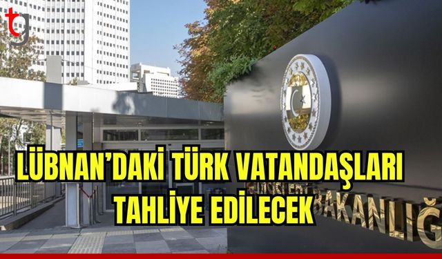 Lübnan’daki Türk vatandaşları tahliye edilecek