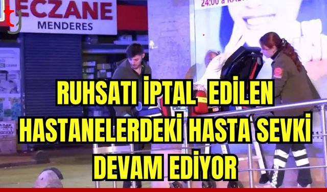 Ruhsatı iptal edilen hastanelerdeki hasta sevki devam ediyor