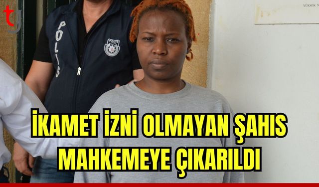 İkamet izni olmayan şahıs mahkemeye çıkarıldı