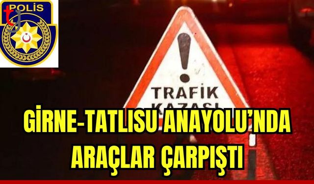 Girne- Tatlısu anayolunda araçlar çarpıştı