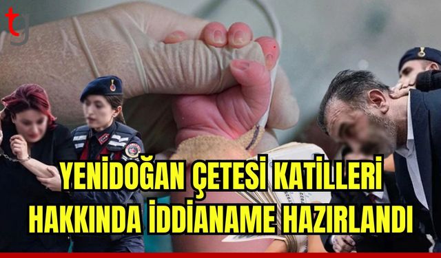 Yenidoğan çete katilleri hakkında hazırlanan iddianame kan dondurdu