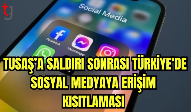 Tusaş'a saldarı sonrası Türkiye'de sosyal medyaya erişim kısıtlaması