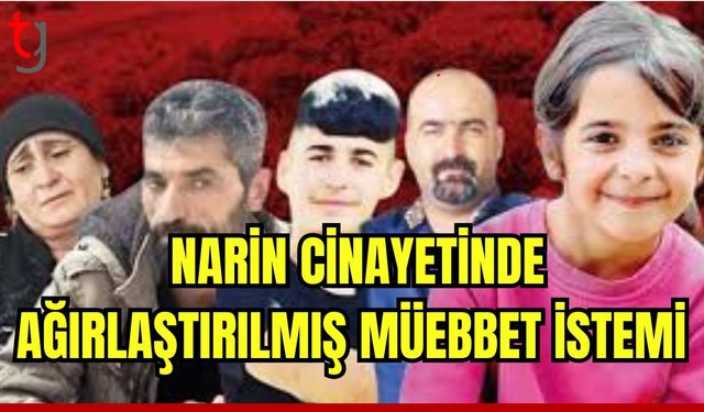 Narin cinayetinde 4 şüpheli hakkında ağırlaştırılmış müebbet istemi