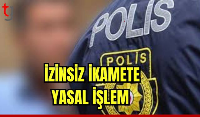 İzinsiz ikamete yasal işlem