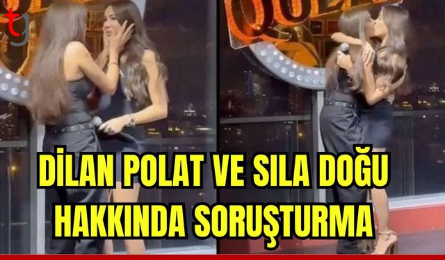 Dilan Polat ve Sıla Doğu hakkında soruşturma