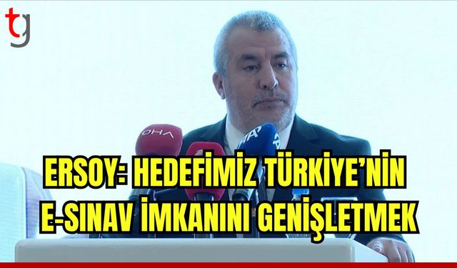 Ersoy: Hedefimiz Türkiye'nin e-sınav imkanını genişletmek