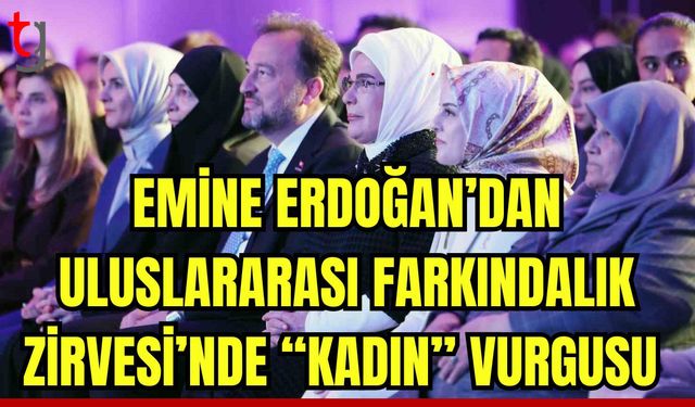 Emine Erdoğan'dan Uluslararası Farkındalık Zirvesi’nde “kadın” vurgusu