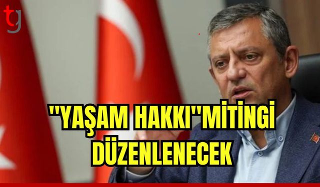 CHP MYK'sında "Yaşam Hakkı" mitingi kararı