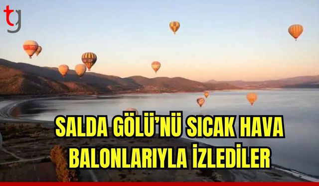 Salda Gölü'nü sıcak hava balonlarıyla izlediler