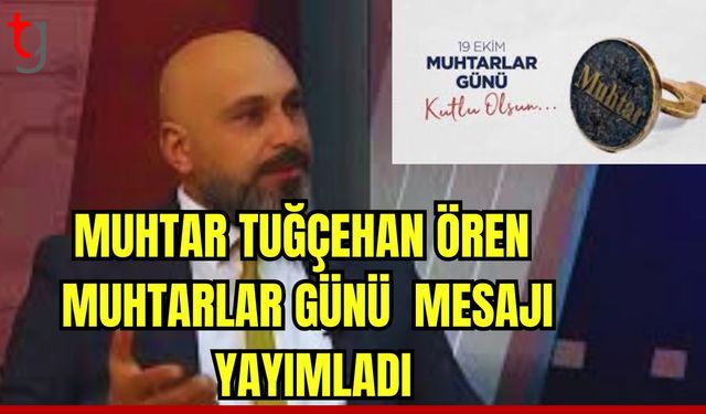 Eski Türk mahalle muhtarı Tuğçehan ÖREN'den Muhtarlar Günü mesajı