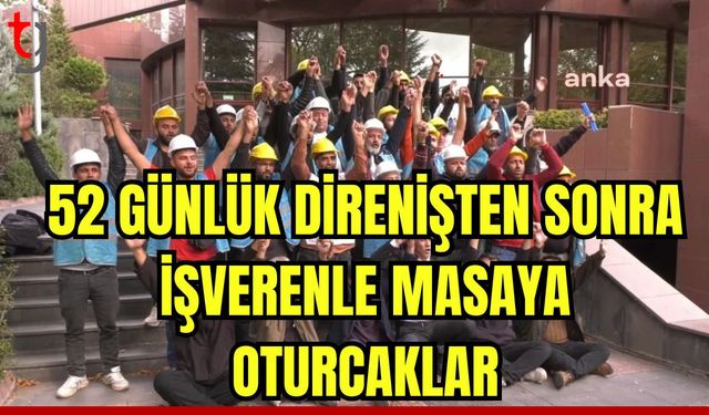 52 günlük direnişten sonra işverenle masaya oturacaklar