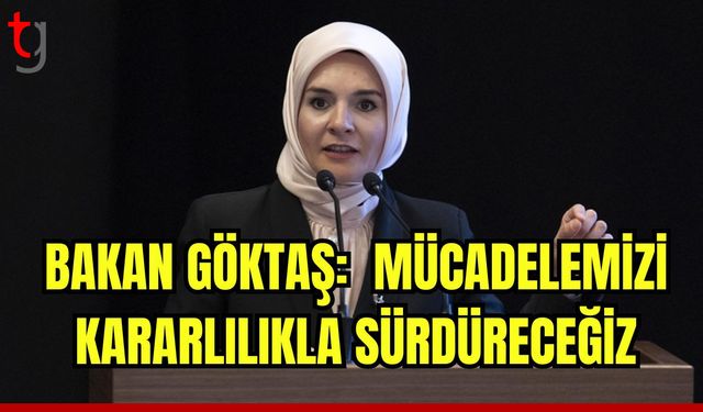 Bakan Göktaş: Mücadelemizi kararlılıkla sürdüreceğiz