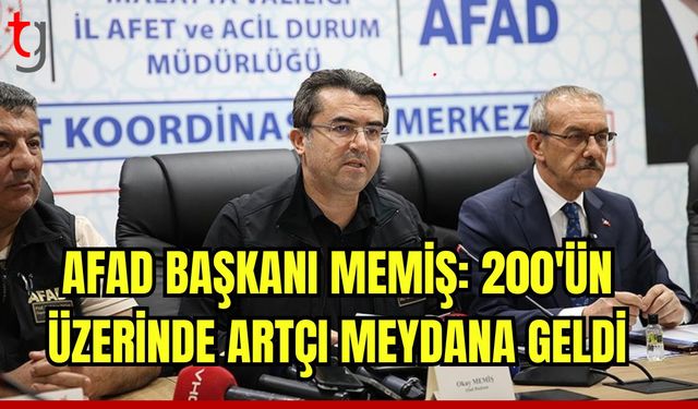 AFAD Başkanı Memiş:  200'ün üzerinde artçı deprem meydana geldi.