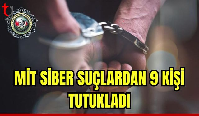 MİT siber suçlardan 9 kişi tutukladı