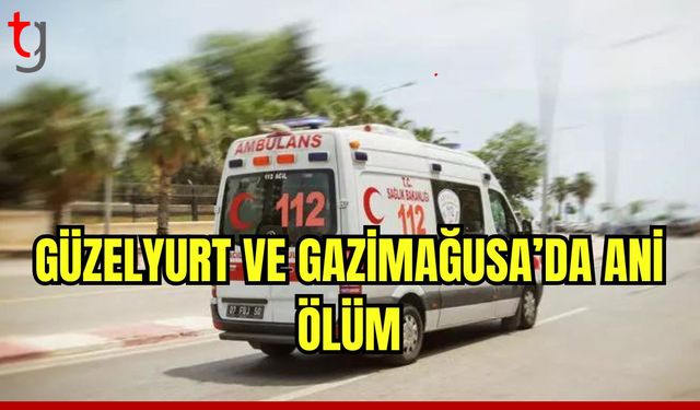 Güzelyurt ve Gazimağusa'da iki ani ölüm meydana geldi