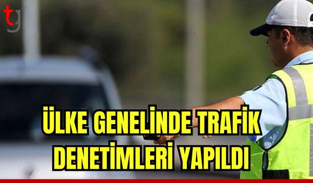 Ülke genelinde trafik denetimleri yapıldı