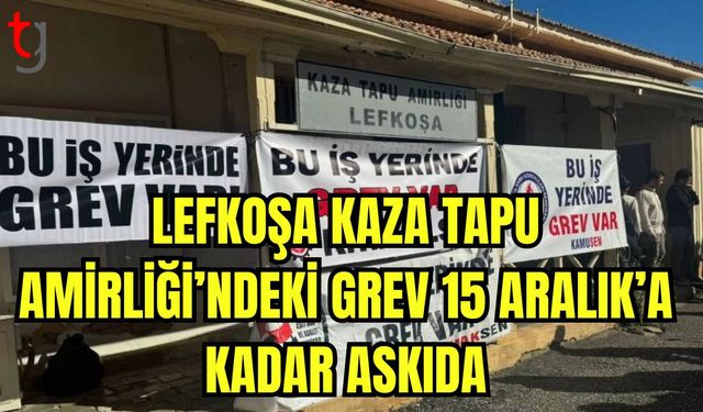 Lefkoşa Kaza Tapu Amirliği’ndeki grev 15 Aralık'a kadar askıda