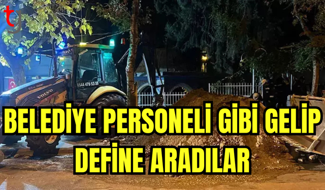 Belediye personeli gibi gelip define aradılar