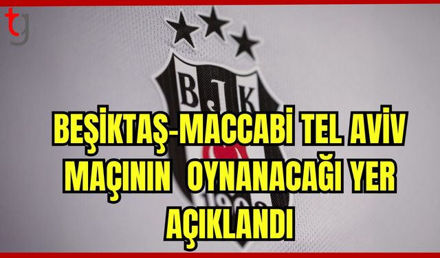 Beşiktaş-Maccabi Tel Aviv maçının oynanacağı yer açıklandı