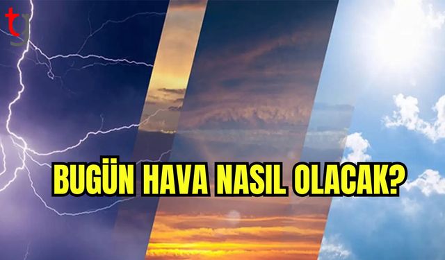 Bugün hava nasıl olacak?