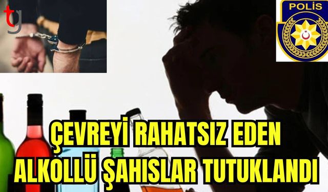 Çevreyi rahatsız eden alkollü şahıslar tutuklandı