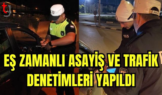 Eş zamanlı asayiş  ve trafik denetimleri yapıldı