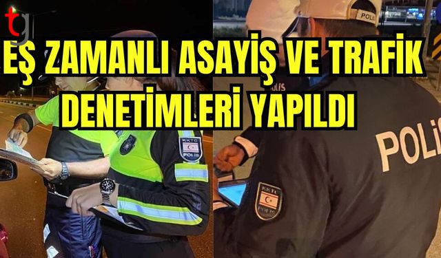 Eş zamanlı trafik ve asayiş denetimleri yapıldı