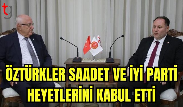 Öztürkler Saadet ve İyi Parti heyetlerini kabul etti